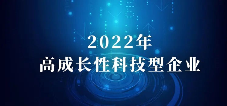 公司入選2022年高成長(zhǎng)性科技型企業(yè)